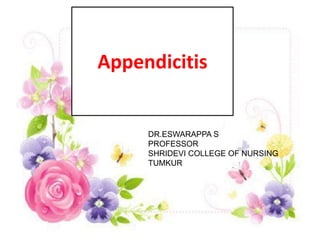 Appendicitis
DR.ESWARAPPA S
PROFESSOR
SHRIDEVI COLLEGE OF NURSING
TUMKUR
 