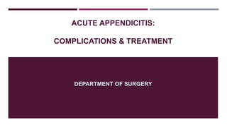 ACUTE APPENDICITIS:
COMPLICATIONS & TREATMENT
DEPARTMENT OF SURGERY
 