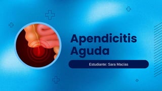 Estudiante: Sara Macías
Apendicitis
Aguda
 