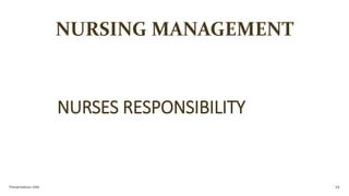 NURSING MANAGEMENT
NURSES RESPONSIBILITY
Presentation title 14
 
