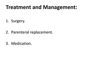 Treatment and Management:
1. Surgery.
2. Parenteral replacement.
3. Medication.
 