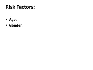 Risk Factors:
• Age.
• Gender.
 