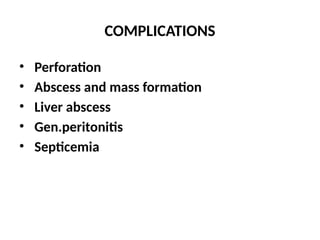 COMPLICATIONS
• Perforation
• Abscess and mass formation
• Liver abscess
• Gen.peritonitis
• Septicemia
 