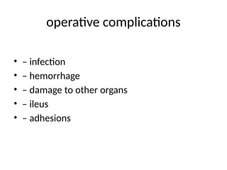 operative complications
• – infection
• – hemorrhage
• – damage to other organs
• – ileus
• – adhesions
 