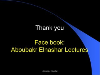 Thank you Face book: Aboubakr Elnashar Lectures 
Aboubakr Elnashar 