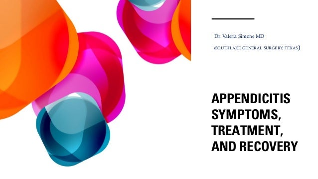 APPENDICITIS
SYMPTOMS,
TREATMENT,
AND RECOVERY
Dr. Valeria Simone MD
(SOUTHLAKE GENERAL SURGERY, TEXAS)
 