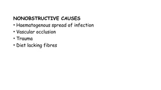 NONOBSTRUCTIVE CAUSES
• Haematogenous spread of infection
• Vascular occlusion
• Trauma
• Diet lacking fibres
 