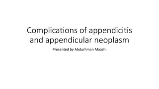 Complications of appendicitis
and appendicular neoplasm
Presented by Abdurhman Maashi
 