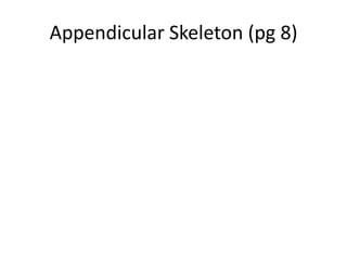 Appendicular Skeleton (pg 8)
 