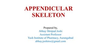 APPENDICULAR
SKELETON
Prepared by,
Abhay Shripad Joshi
Assistant Professor
Yash Institute of Pharmacy, Aurangabad
abhay.joshirss@gmail.com
 