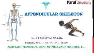 APPENDICULAR SKELETON
Dr. S P SRINIVAS NAYAK,
PharmD, RPh, (MSc), (PGDND) (PhD)
ASSISTANT PROFESSOR, DEPT. OF PHARMACY PRACTICE, PU.
 