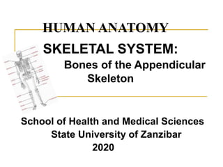 School of Health and Medical Sciences
State University of Zanzibar
2020
SKELETAL SYSTEM:
Bones of the Appendicular
Skeleton
HUMAN ANATOMY
 
