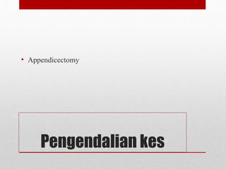 Pengendalian kes
• Appendicectomy
 