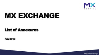 MX EXCHANGE
List of Annexures
Feb 2019
https://mx.exchange/
 