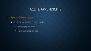 ACUTE APPENDICITIS
 Special Circumstances:
 Acute Appendicitis in the Elderly:
 Atypical presentation
 Higher complication rate
 
