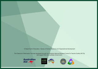 © Department of Education - Bureau of Human Resource and Organizational Development
The Classroom Observation Tool was developed through the Philippine National Research Center for Teacher Quality (RCTQ)
with support from the Australian Government.
 