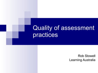 Quality of assessment practices Rob Stowell Learning Australia 