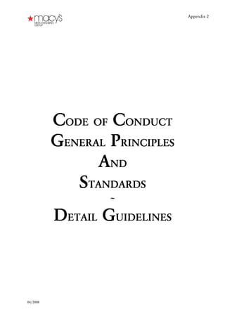 Appendix 2
CODE OF CONDUCT
GENERAL PRINCIPLES
AND
STANDARDS
~
DETAIL GUIDELINES
04/2008
 