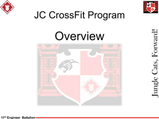JC CrossFit Program




                                            Jungle Cats, Forward!
                          Overview




11th Engineer Battalion
 