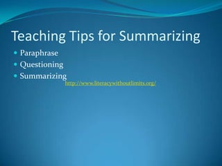 Teaching Tips for Summarizing
 Paraphrase
 Questioning
 Summarizing
                http://www.literacywithoutlimits.org/
 