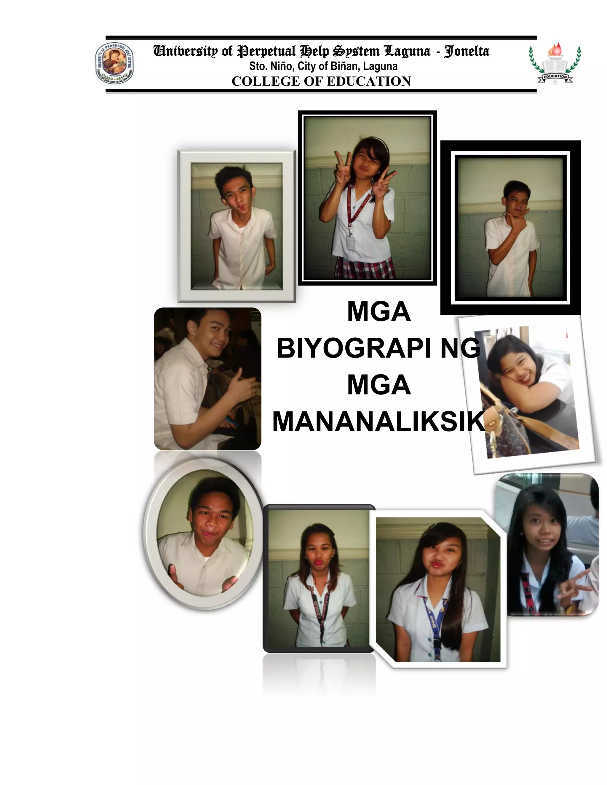University of Perpetual Help System Laguna - Jonelta
Sto. Niño, City of Biñan, Laguna
COLLEGE OF EDUCATION
MGA
BIYOGRAPI NG
MGA
MANANALIKSIK