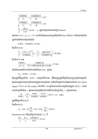 T.Chhay


         102000Cb   102000(1.0 )
                  =              = 53.2
            Fy          36
         510000Cb   510000(1.0)
                  =             = 119
            Fy          36
        Lb 15(12 )
        rT
           =
             2.74
                   = 65.69   ¬ rT RtUv)anerobCataragenAkñúg Manual¦
edaysar 53.2 < Lb / rT < 119 yktMélEdlKNnaCamYynwgsmIkar B.18 nig B.19 EdlFMCagEtmin
RtUvFMCagEdnkMNt;x<s;bMputén
       0.60 Fy = 0.60(36) = 21.6ksi

BIsmIkar B.18
       ⎡ 2 Fy (Lb / rT )2 ⎤      ⎡ 2 36(65.69)2 ⎤
       ⎢ −                ⎥ Fy = ⎢ −              ⎥ = 20.34ksi
       ⎢ 3 1530000Cb ⎥
       ⎣                  ⎦      ⎢ 3 1530000(1.0) ⎥
                                 ⎣                ⎦
BIsmIkar B.19
       12000Cb                 12000(1.0)
                   =                                   = 37.4ksi
        lb d / A f   (15 × 12)(9.98) / (0.560 × 10.00)
tMélEdl)ansmIkarTaMgBIrxagelIFMCag 0.6Fy dUcenH
       Fbx = 0.60 Fy = 21.6ksi

dMbUgRtYtBinitüsmIkar B.26. enAkñúgsmIkarenH GVIEdlRtUvRtYtBinitüKWlkçxNÐkugRtaMgenARtg;TMr
dUcenHeKRtUvKNnakugRtaMgBt;GnuBaØatrbs;Ggát;enH RbsinebIGgát;rgkarsgát;rbs;vaman full lateral
support. W 16 × 49 Ca compact sMrab;Edk A36 dUcenHeKGacykkugRtaMgGnuBaØat 0.66 Fy . eday

karBt;eFobnwgG½kS x dUcenHeKecaltYEdlTak;TgnwgkarBt;eFobG½kS y . dUcenHeK)an
          fa    f    6.944    13.19
              + bx =        +         = 0.877 < 1.0                (OK)
       0.60 Fy Fbx 0.60(36 ) 0.66(36)

RtYtBinitüsmIkar B.25
BIsmIkar B.22
                           M1            ⎛ 35 ⎞
       C m = 0 .6 − 0 .4      = 0.6 − 0.4⎜ − ⎟ = 0.8333
                           M2            ⎝ 60 ⎠
Slenderness ratio   EdleRbIkñúgkarKNna F 'ex KW
        KLb K x L 1.0(15)(12 )
            =    =             = 41.38
         rb   rx     4.35



                                             490                             Appendix B
 