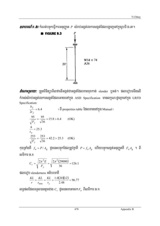 T.Chhay


]TahrN_ B>2³ kMNt;bnÞúkeFVIkarGnuBaØat P sMrab;Ggát;rgkarsgát;EdlbgðajenAkñúgrUbTI B>3.




dMeNaHRsay³ RtYtBinitüemIlfaetIGgát;CaGgát;Edlmanmuxkat;          slenderb¤Gt;. pleFobTTwgelI
kMras;sMrab;Ggát;rgkarsgát;EdleGayenAkñúg    ASD Specification       manlkçN³dUcKñaenAkñúg LRFD
Specification:
        bf
        2t f
             = 6 .4            ¬BI properties table EdlmanenAkñúg Manual¦
         95    95
             =     = 15.8 > 6.4       (OK)
          Fy    36
         h
            = 25.3
        tw
         253 253
              =      = 42.2 > 25.3    (OK)
           Fy     36

kugRtaMgKW f a = P / Ag dUcenHbnÞúkEdlRtUvKñaKW   P = f a Ag   ehIybnÞúksgát;GnuBaØtKW   Fa Ag   . BI
smIkar B.8
             2π 2 E   2π 2 (29000)
        Cc =        =              = 126.1
              Fy            36

pleFob slenderness GtibrmaKW
        KL KL KL 1.0(20)(12)
           =      =    =      = 96.77
         r   rmin   ry   2.48

lT§plEdlTTYl)antUcCag Cc dUcenHeKGacrk Fa BIsmIkar B.9:


                                            478                                    Appendix B
 