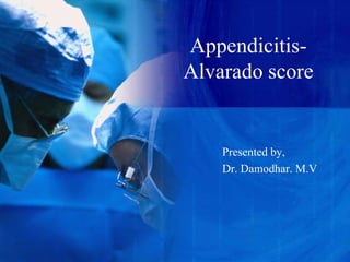 Appendicitis-
Alvarado score
Presented by,
Dr. Damodhar. M.V
 