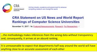 It is unreasonable to expect that departments half-way around the world will have
anything close to an accurate assessment of each other
…the methodology makes inferences from the wrong data without transparency
and, consequently, it arrives at an absurd ranking.
 