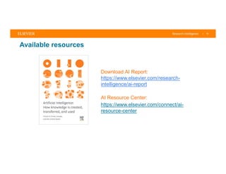 | 12
Available resources
AI Resource Center:
https://www.elsevier.com/connect/ai-
resource-center
Download AI Report:
https://www.elsevier.com/research-
intelligence/ai-report
 