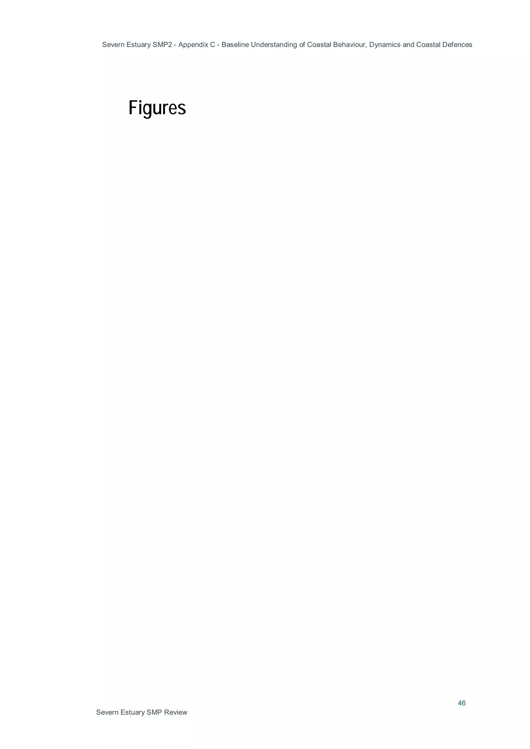 Severn Estuary SMP2 - Appendix C - Baseline Understanding of Coastal Behaviour, Dynamics and Coastal Defences
46
Severn Estuary SMP Review
Figures
 