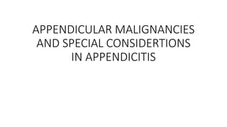 APPENDICULAR MALIGNANCIES
AND SPECIAL CONSIDERTIONS
IN APPENDICITIS
 