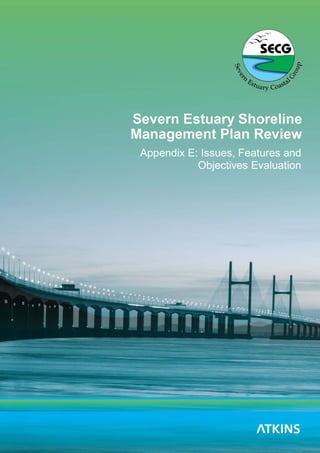 Severn Estuary SMP2 - Appendix E - Issues, Features and Objectives Evaluation
Severn Estuary SMP Review i
Appendix E: Issues, Features and
Objectives Evaluation
 