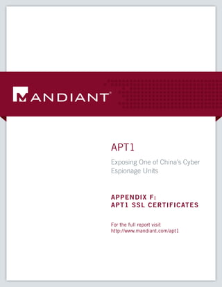 APT1
Exposing One of China’s Cyber
Espionage Units


A p p e n dix F :
A P T 1 S S L C e rt if i cat es

For the full report visit
http://www.mandiant.com/apt1
 