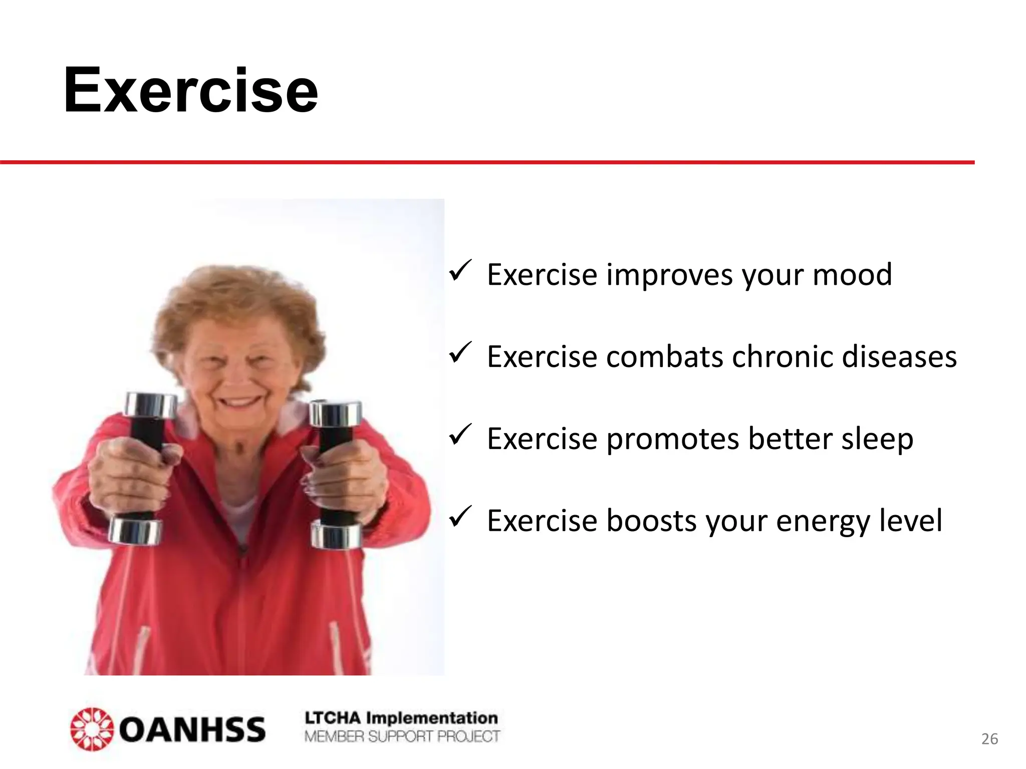 Exercise
 Exercise improves your mood
 Exercise combats chronic diseases
 Exercise promotes better sleep
 Exercise boosts your energy level
26
 