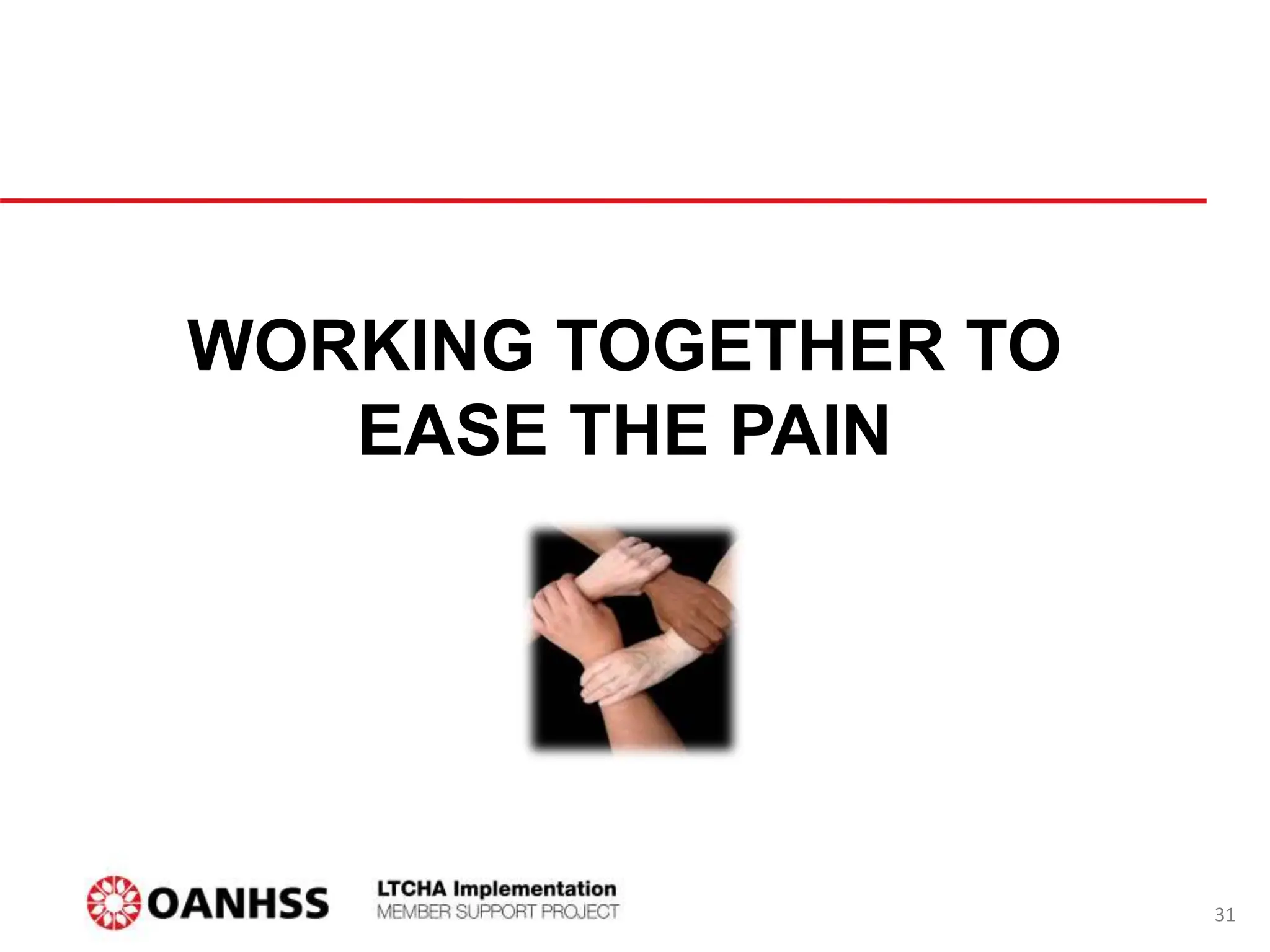 WORKING TOGETHER TO
EASE THE PAIN
31
 