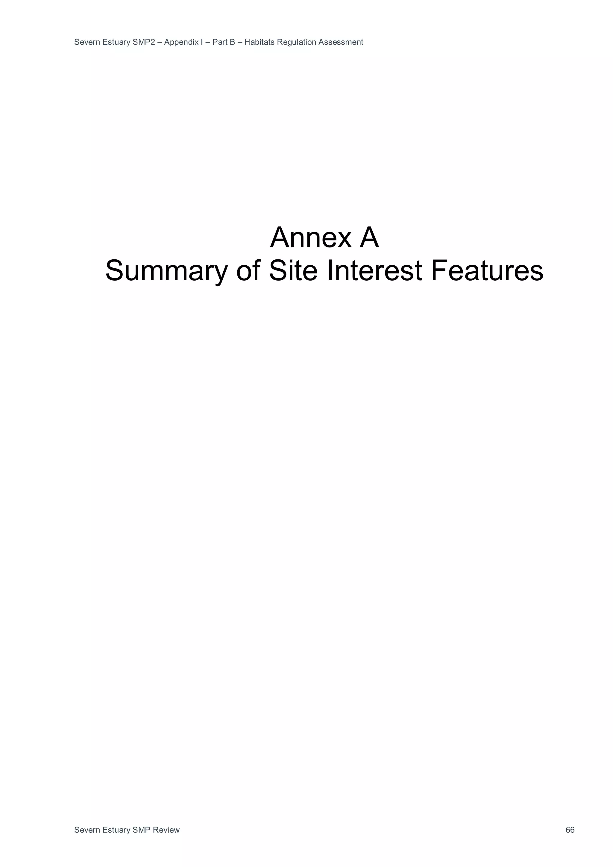 Severn Estuary SMP2 – Appendix I – Part B – Habitats Regulation Assessment
Severn Estuary SMP Review 66
Annex A
Summary of Site Interest Features
 