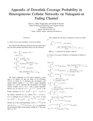 Appendix of Downlink Coverage Probability in
Heterogeneous Cellular Networks on Nakagami-m
Fading Channel
Chao Li, Abbas Yongacoglu, and Claude D’Amours
School of Electrical Engineering and Computer Science
University of Ottawa
Ottawa, ON, K1N 6N5, CA
Email: {cli026, yongac, cdamours}@uottawa.ca
APPENDIX
A. Proof of Coverage Probability on General Fading
In [1] and [2], the following conclusion has been given. Here
give the more detailed derivation process for the reference.
P(Ir +
σ2
L0
≤ PkGk(rαk
Tk)
−1
)
= P(X ≤ Y )
(a)
=
+∞
−∞
ˆf(s)
¯ˆg(s) − 1
2πis
ds
(b)
=
+∞
−∞
Lx(2πis)
Ly(−2πis) − 1
2πis
ds
(c)
=
+∞
−∞
e−2πis σ2
L0 · LIr
(2πis)·
LG(−2πisPk(rαk
Tk)
−1
) − 1
2πis
ds
The detail explanation for the above equation in each
steps is as follows. In step (a), Refer to [3] (Corollary
12.2.2), in which let X represents the non-negative real
valued random variable Ir + σ2
L0
with a square integrable
density f(x), and Y represents the non-negative real valued
random variable PkGk(rαk
Tk)
−1
with a square integrable
density g(y). In step (b), ˆf(s) =
R
e−2iπxs
· f(x)dx is the
Fourier transform of f(x). Lx(θ) =
R
e−θx
· f(x)dx is
the Laplace transform of f(x). Hence ˆf(s) = Lx(2πis).
¯ˆg(s) is conjugate of ˆg(s) and
¯ˆg(s) = Ly(−2πis). In step
(c), Lx(θ) = LIr+ σ2
L0
(θ) =
R
e−θ(Ir+ σ2
L0
)
· fIr
(x)d(x).
Because σ2
L0
is one constant parameter, Lx(θ) = e−θ σ2
L0 LIr (θ)
and Lx(2πis) = e−2πis σ2
L0 LIr
(2πis). fIr
(x) is probability
density function (PDF) of the random variable of Ir. The same
idea is to LG.
The condition for the above conclusion is from [2], which
is:
+∞
−∞
| e−2πis σ2
L0 | · | LIr (2πis) | ·
|
LG(−2πisPk(rαk
Tk)
−1
) − 1
2πis
| · ds < ∞
Where, | ∗ | represents the abstract value of ∗.
B. Proof of Coverage Probability on Nakagami-m Fading of
m = 1
Pck(r, Tk)
=
+∞
−∞
e−2πis σ2
L0 LIr (2πis) ·
LG(−2πisPk(rαk
Tk)
−1
) − 1
2πis
ds
(a)
=
+∞
−∞
e−2πis σ2
L0 LIr (2πis) ·
Pk(rαk
Tk)
−1
1 − 2πisPk(rαk Tk)−1 ds
(b)
=
+∞
−∞
e−2πis σ2
L0 (
+∞
0
e−2πisx
fIr
(x)dx)
·
Pk(rαk
Tk)
−1
1 − 2πisPk(rαk Tk)−1 ds
(c)
=
+∞
0
(
+∞
−∞
e−2πis( σ2
L0
+x)
·
Pk(rαk
Tk)
−1
1 − 2πisPk(rαk Tk)−1 ds)fIr
(x)dx
=
+∞
0
(
+∞
−∞
e−2πis( σ2
L0
+x)
·
1
(P−1
k rαk Tk) − 2πis
ds)fIr
(x)dx
(d)
=
+∞
0
e−P −1
k rαk Tk( σ2
L0
+x)
fIr
(x)dx
= e−P −1
k rαk Tk
σ2
L0
+∞
0
e−P −1
k rαk Tkx
fIr (x)dx
(e)
= e−P −1
k rαk Tk
σ2
L0 LIr (P−1
k rαk
Tk)
 