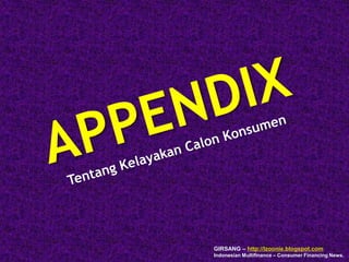 APPENDIXTentang Kelayakan Calon Konsumen GIRSANG – http://lzoonie.blogspot.com Indonesian Multifinance – Consumer Financing News. 