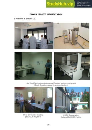 18
FAWIRA PROJECT IMPLMENTATION
2- Activities in pictures (2).
Agrifood Technology Laboratory(Equiped and strengthened)
Mehdi Boualem research station (Algiers)
Olive Oil Cluster meeting
(Bouira, 6 May2014)
CHOK Cooperative:
National FAWIRA Partner
 