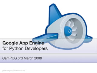 Google App Engine
for Python Developers

CamPUG 3rd March 2008


gareth rushgrove | morethanseven.net
 