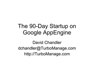 The 90-Day Startup on Google AppEngine David Chandler [email_address] http://TurboManage.com 