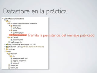 Datastore en la práctica
Tramita la persistencia del mensaje publicado
 