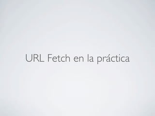 URL Fetch en la práctica
 