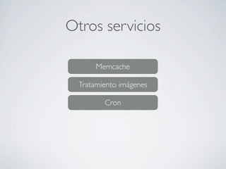 Otros servicios
Memcache
Tratamiento imágenes
Cron
 