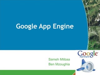 Google App Engine 



         Sameh Mtibaa
         Ben Mzoughia
 
