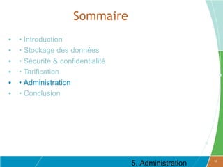 Sommaire
•   • Introduction
•   • Stockage des données
•   • Sécurité & confidentialité
•   • Tarification
•   • Administration
•   • Conclusion




                                   5. Administration   18
 