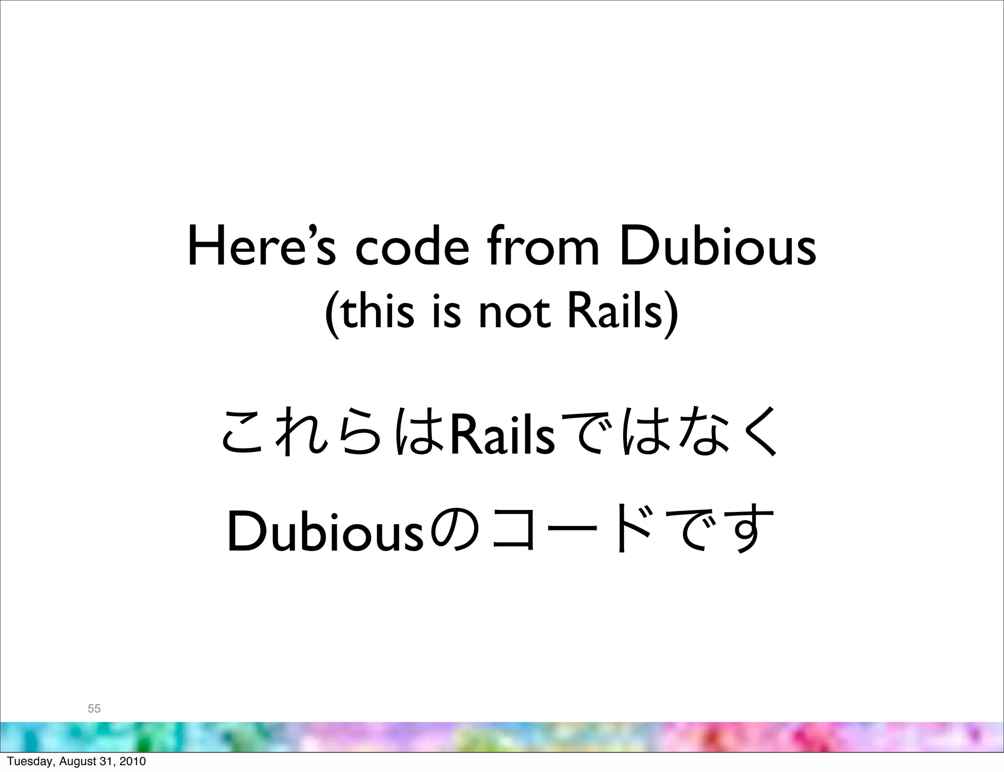Here’s code from Dubious
                                (this is not Rails)

                                      Rails
                            Dubious

             55



Tuesday, August 31, 2010
 