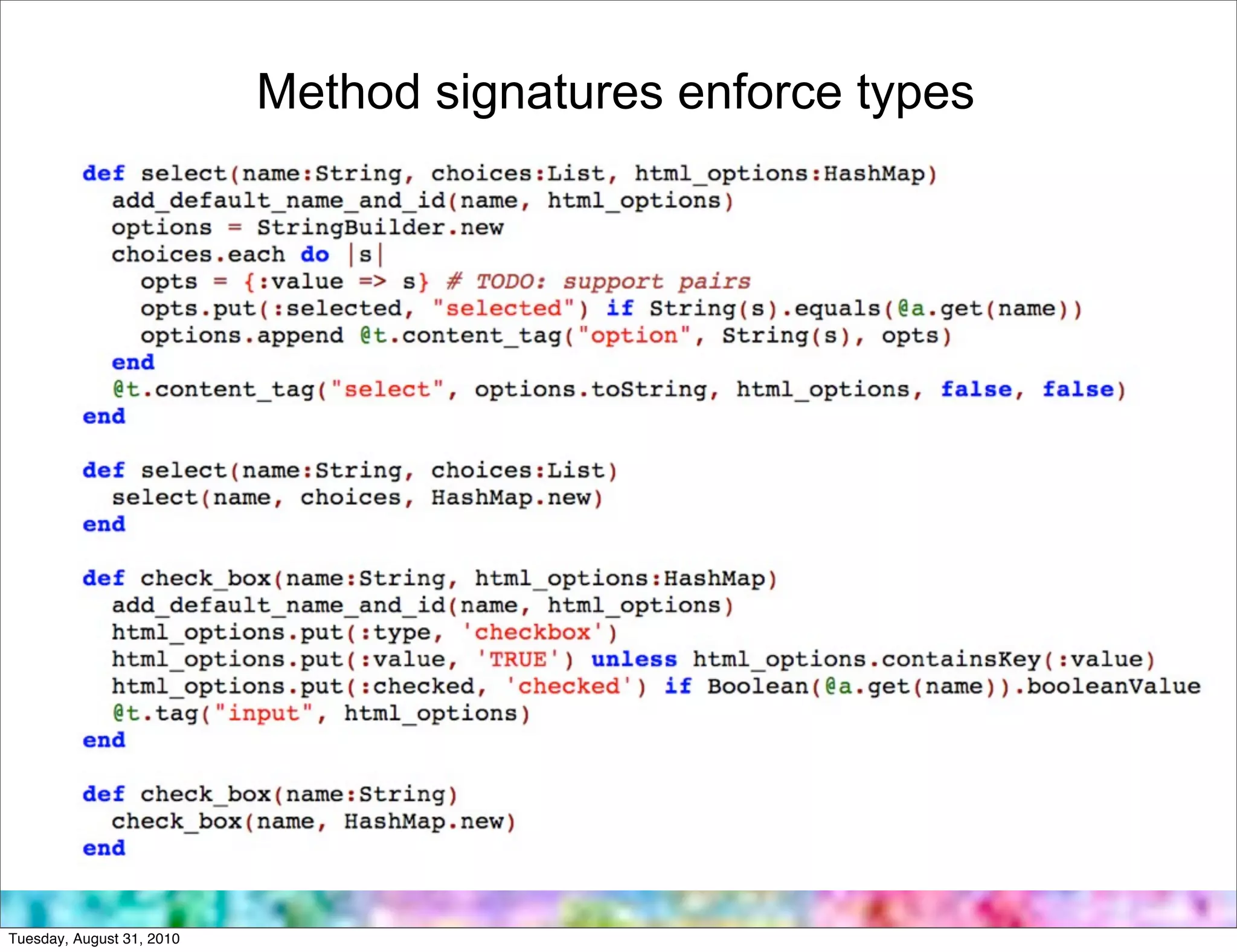 Method signatures enforce types




Tuesday, August 31, 2010
 