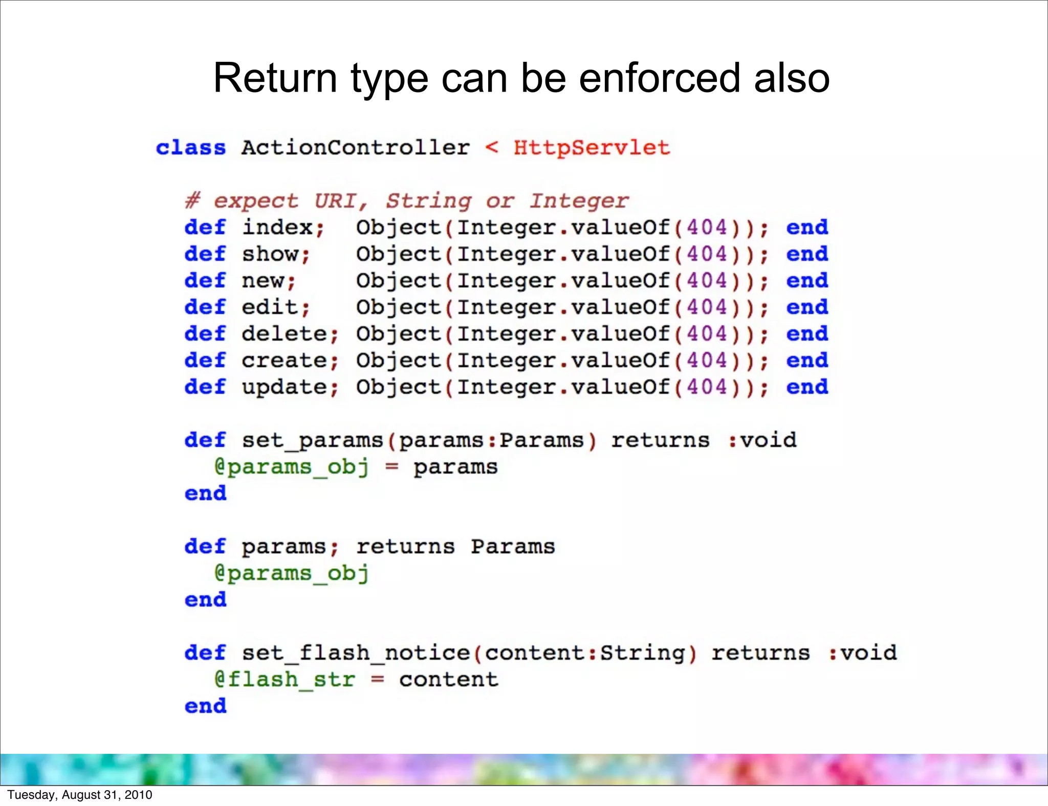 Return type can be enforced also




Tuesday, August 31, 2010
 